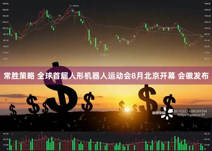 常胜策略 全球首届人形机器人运动会8月北京开幕 会徽发布