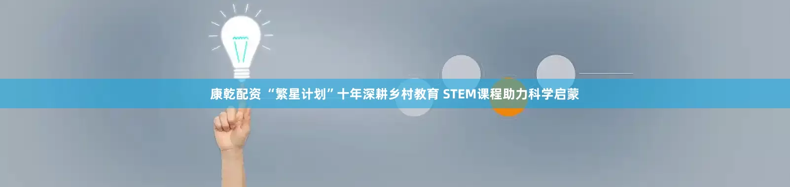 康乾配资 “繁星计划”十年深耕乡村教育 STEM课程助力科学启蒙