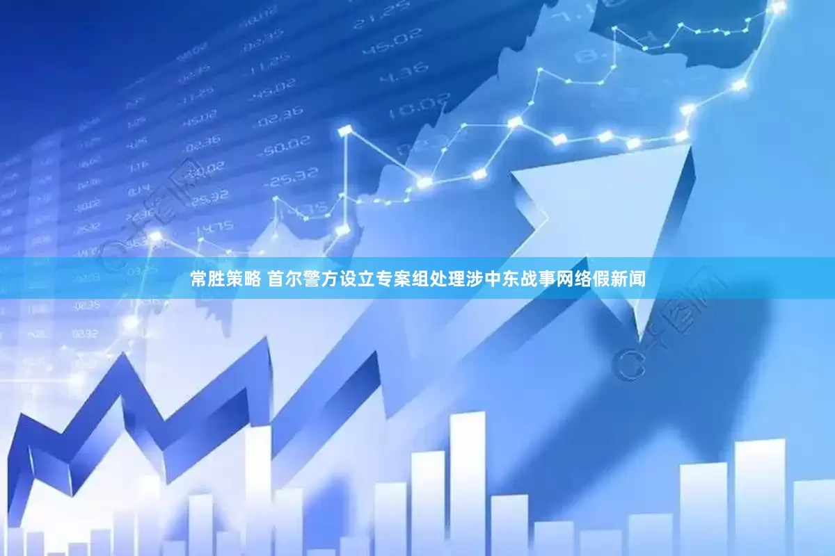 常胜策略 首尔警方设立专案组处理涉中东战事网络假新闻